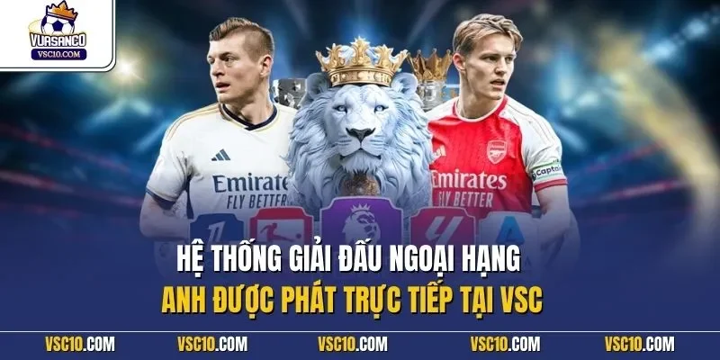 Hệ thống giải đấu Ngoại hạng Anh được phát trực tiếp tại VSC