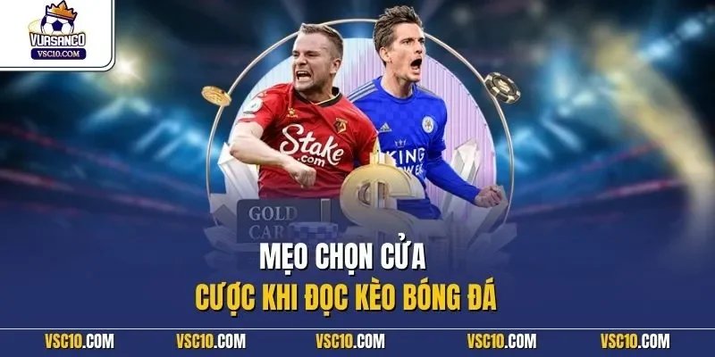Mẹo chọn cửa cược khi đọc kèo bóng đá
