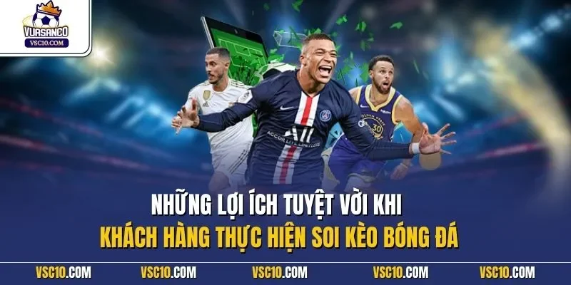 Những lợi ích tuyệt vời khi khách hàng thực hiện soi kèo bóng đá