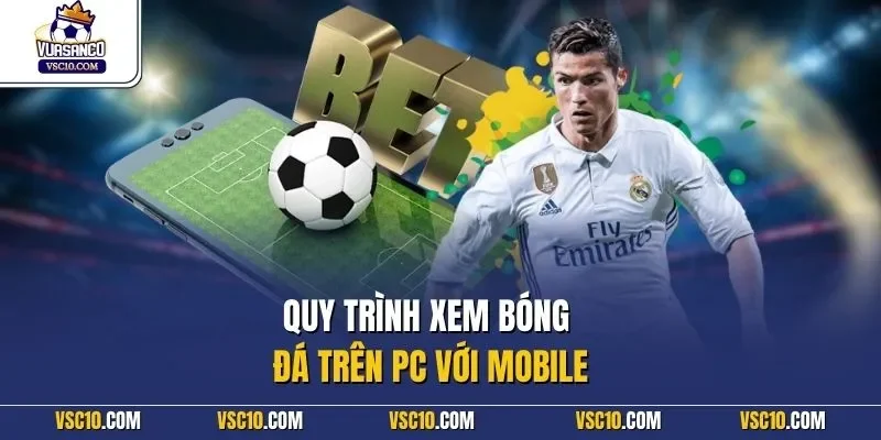 Quy trình xem bóng đá trên PC với mobile