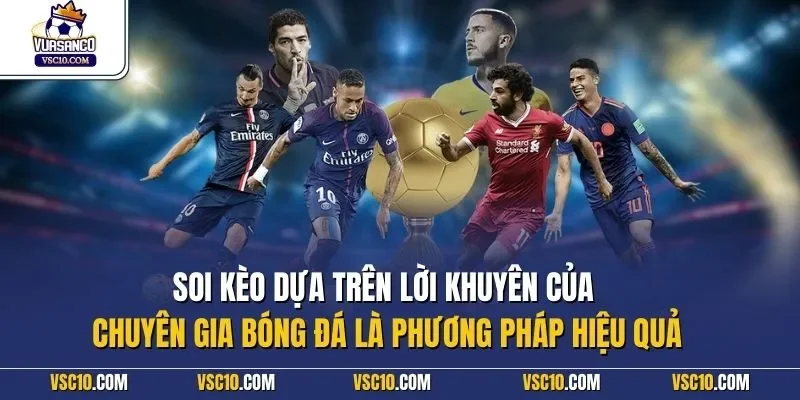 Soi kèo dựa trên lời khuyên của chuyên gia bóng đá là phương pháp hiệu quả