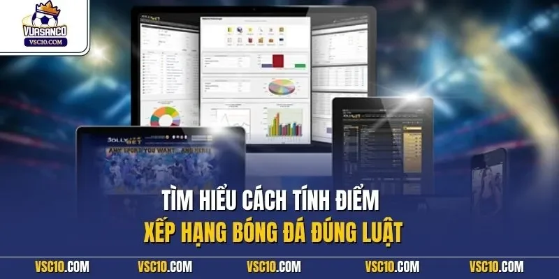Tìm hiểu cách tính điểm xếp hạng bóng đá đúng luật