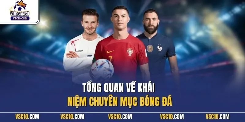Tổng quan về khái niệm chuyên mục bóng đá
