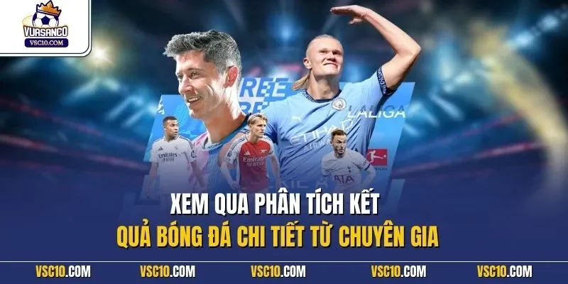 Xem qua phân tích kết quả bóng đá chi tiết từ chuyên gia